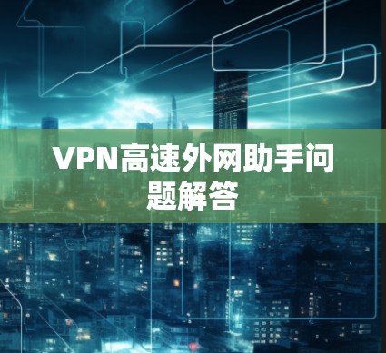 VPN高速外网助手问题解答 VPN高速外网助手问题解答
