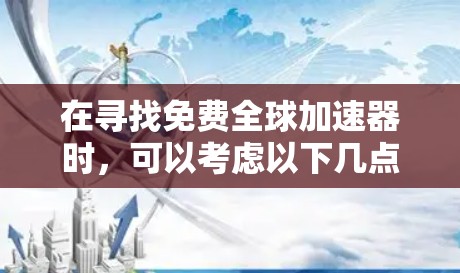在寻找免费全球加速器时,可以考虑以下几点 在寻找免费全球加速器时,可以考虑以下几点