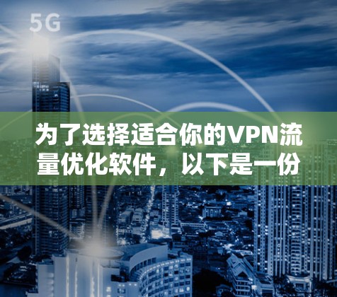 为了选择适合你的VPN流量优化软件，以下是一份详细的比较和建议
