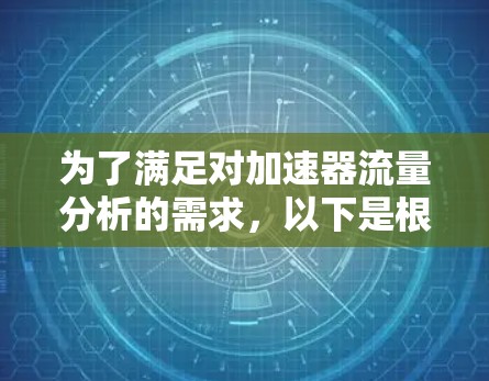 为了满足对加速器流量分析的需求,以下是根据需求和环境的分析,推荐的工具和解决方案 为了满足对加速器流量分析的需求,以下是根据需求和环境的分析,推荐的工具和解决方案