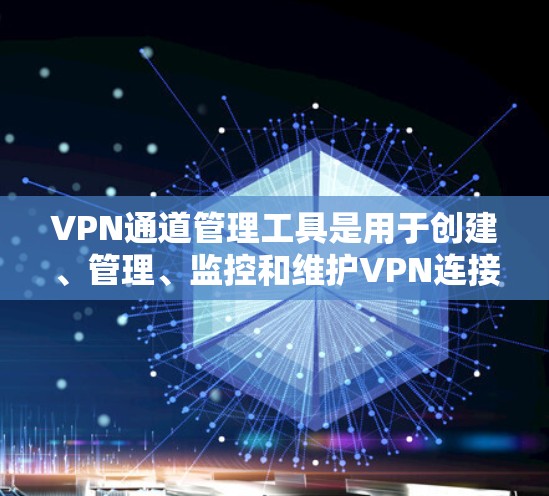 VPN通道管理工具是用于创建、管理、监控和维护VPN连接的软件或工具,帮助用户高效地处理VPN相关任务。以下是对该工具的详细分析和总结 VPN通道管理工具是用于创建、管理、监控和维护VPN连接的软件或工具,帮助用户高效地处理VPN相关任务。以下是对该工具的详细分析和总结