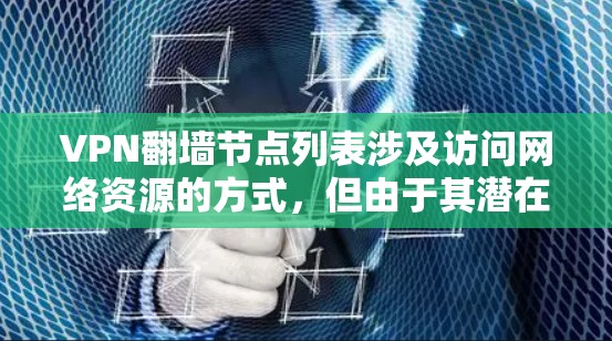 VPN翻墙节点列表涉及访问网络资源的方式,但由于其潜在的法律和安全风险,以下是对此问题的详细分析和建议 VPN翻墙节点列表涉及访问网络资源的方式,但由于其潜在的法律和安全风险,以下是对此问题的详细分析和建议