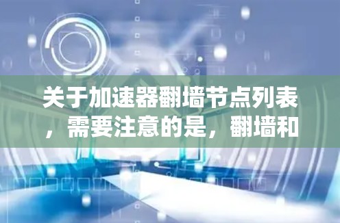 关于加速器翻墙节点列表,需要注意的是,翻墙和使用加速器可能涉及到网络安全和法律问题。在中国,使用翻墙工具可能会被认为是绕过网络监管,甚至可能触犯相关法律法规。因此,使用这些工具可能会带来风险 关于加速器翻墙节点列表,需要注意的是,翻墙和使用加速器可能涉及到网络安全和法律问题。在中国,使用翻墙工具可能会被认为是绕过网络监管,甚至可能触犯相关法律法规。因此,使用这些工具可能会带来风险