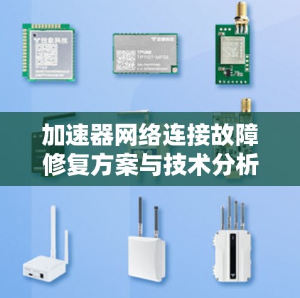 加速器网络连接故障修复方案与技术分析 加速器网络连接故障修复方案与技术分析
