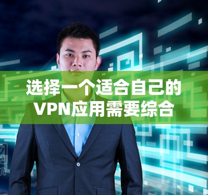 选择一个适合自己的VPN应用需要综合考虑多个因素,以下是根据您的需求总结的推荐 选择一个适合自己的VPN应用需要综合考虑多个因素,以下是根据您的需求总结的推荐