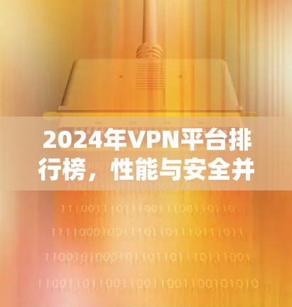 2024年VPN平台排行榜,性能与安全并重 2024年VPN平台排行榜,性能与安全并重