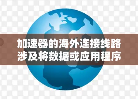 加速器的海外连接线路涉及将数据或应用程序的运行环境从本地扩展到国际网络环境中,以提高性能、减少延迟或实现数据备份。以下是一些常见的解决方案和技术 加速器的海外连接线路涉及将数据或应用程序的运行环境从本地扩展到国际网络环境中,以提高性能、减少延迟或实现数据备份。以下是一些常见的解决方案和技术