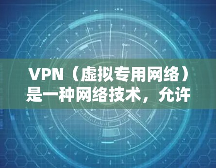 VPN（虚拟专用网络）是一种网络技术，允许用户通过互联网建立一个安全的连接，访问特定的网络资源或隐私保护。快速连接VPN通常是指预配置好的VPN设置，用户可以快速通过这些预设连接到目标网络