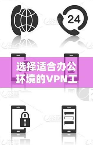选择适合办公环境的VPN工具需要综合考虑多个因素,以下是根据您的需求整理出的解决方案 选择适合办公环境的VPN工具需要综合考虑多个因素,以下是根据您的需求整理出的解决方案