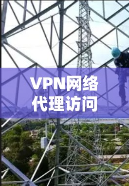 VPN网络代理访问技术应用