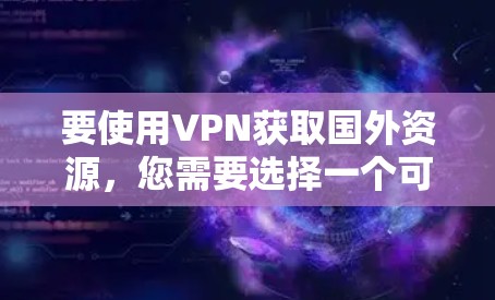 要使用VPN获取国外资源,您需要选择一个可靠的VPN服务,并按照以下步骤操作 要使用VPN获取国外资源,您需要选择一个可靠的VPN服务,并按照以下步骤操作