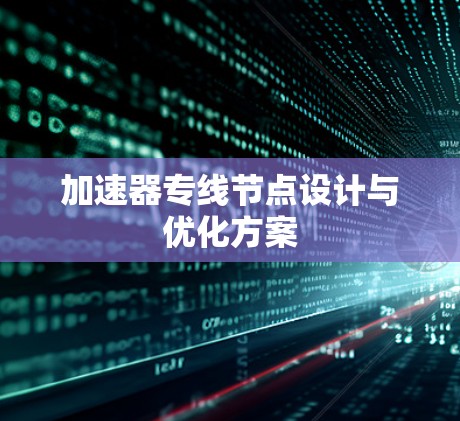 加速器专线节点设计与优化方案 加速器专线节点设计与优化方案