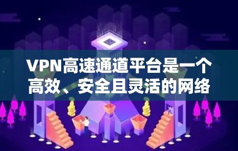 VPN高速通道平台是一个高效、安全且灵活的网络解决方案,旨在满足企业和个人的数据传输需求。以下是对该平台的详细分析和总结 VPN高速通道平台是一个高效、安全且灵活的网络解决方案,旨在满足企业和个人的数据传输需求。以下是对该平台的详细分析和总结