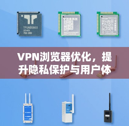 VPN浏览器优化,提升隐私保护与用户体验的关键 VPN浏览器优化,提升隐私保护与用户体验的关键