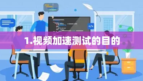 1.视频加速测试的目的 1.视频加速测试的目的