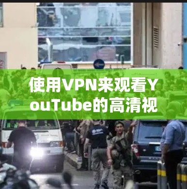 使用VPN来观看YouTube的高清视频是可能的,但需要注意以下几点 使用VPN来观看YouTube的高清视频是可能的,但需要注意以下几点