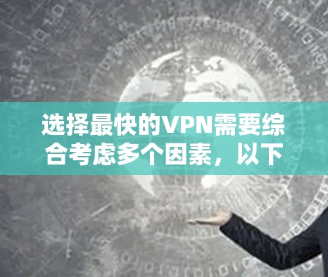 选择最快的VPN需要综合考虑多个因素，以下是对问题的详细分析和解决方案
