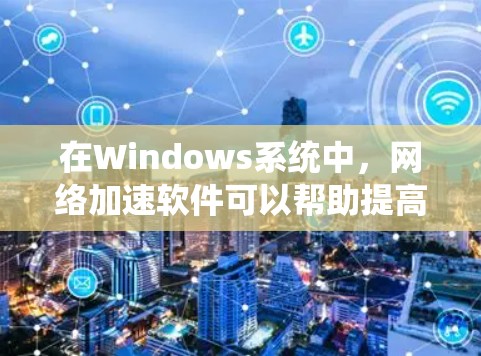 在Windows系统中,网络加速软件可以帮助提高网络连接速度、减少延迟和丢包,或者优化网络配置。以下是一些常用的网络加速软件和工具,适用于不同需求和用户 在Windows系统中,网络加速软件可以帮助提高网络连接速度、减少延迟和丢包,或者优化网络配置。以下是一些常用的网络加速软件和工具,适用于不同需求和用户