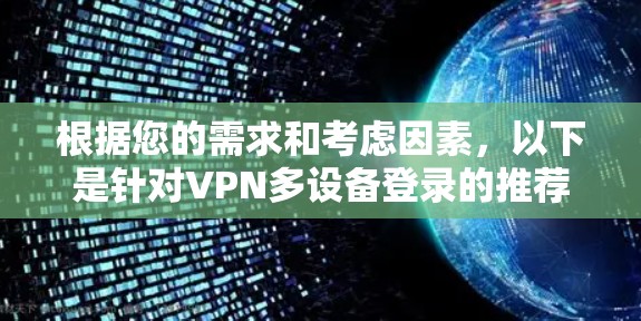 根据您的需求和考虑因素,以下是针对VPN多设备登录的推荐方案 根据您的需求和考虑因素,以下是针对VPN多设备登录的推荐方案