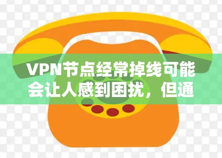 VPN节点经常掉线可能会让人感到困扰，但通过仔细检查和优化，可以有效解决这个问题。以下是一些可能的原因和解决方法