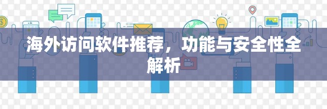 海外访问软件推荐,功能与安全性全解析 海外访问软件推荐,功能与安全性全解析