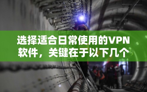 选择适合日常使用的VPN软件，关键在于以下几个方面，隐私保护、连接速度、可靠性以及使用体验。以下是一些适合日常使用的VPN软件推荐，涵盖了不同的需求和预算范围