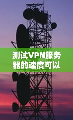 测试VPN服务器的速度可以帮助你评估连接的稳定性和速度,从而选择最合适的服务器。以下是详细的步骤指南 测试VPN服务器的速度可以帮助你评估连接的稳定性和速度,从而选择最合适的服务器。以下是详细的步骤指南