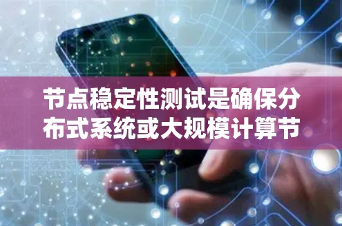 节点稳定性测试是确保分布式系统或大规模计算节点在长时间运行中保持稳定、可靠的过程。以下是一些常用的节点稳定性测试工具和方法 节点稳定性测试是确保分布式系统或大规模计算节点在长时间运行中保持稳定、可靠的过程。以下是一些常用的节点稳定性测试工具和方法