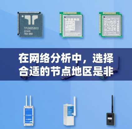 在网络分析中，选择合适的节点地区是非常重要的一步。这可以帮助你更好地理解网络结构、用户行为模式以及信息传播特性。以下是一些选择节点地区的技巧，供你参考