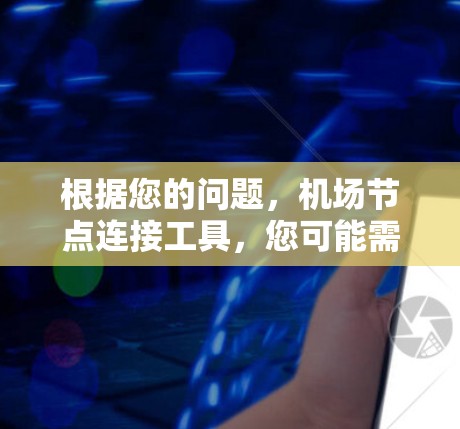 根据您的问题,机场节点连接工具,您可能需要一个能够管理和连接多个机场节点的工具。以下是一些可能的解决方案和工具推荐 根据您的问题,机场节点连接工具,您可能需要一个能够管理和连接多个机场节点的工具。以下是一些可能的解决方案和工具推荐