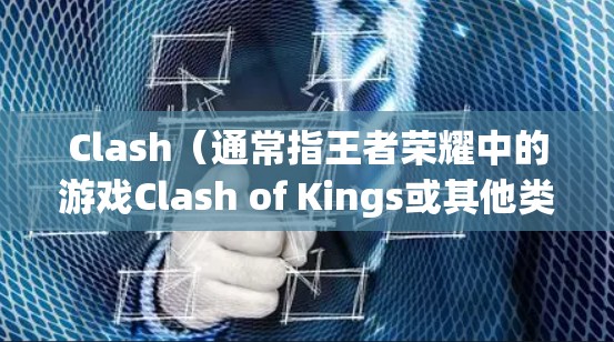 Clash（通常指王者荣耀中的游戏Clash of Kings或其他类似游戏）规则文件是用于配置游戏规则的一种文件，通常以.json或.txt格式存在。以下是常见的Clash规则文件配置示例和说明
