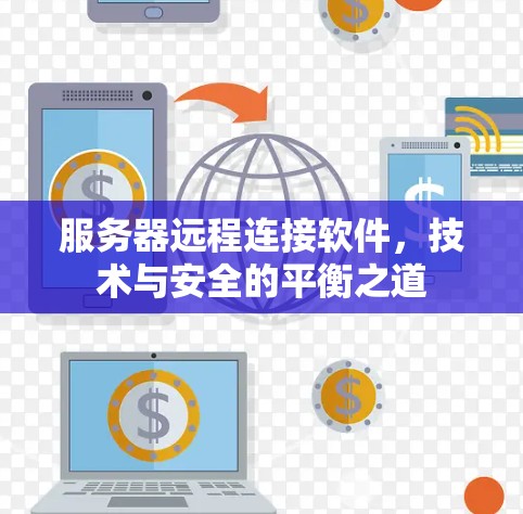 服务器远程连接软件，技术与安全的平衡之道