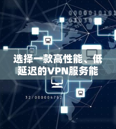 选择一款高性能、低延迟的VPN服务能够显著提升你的网络体验，尤其是在需要实时连接或数据传输的情况下。以下是一些推荐和建议，帮助你选择适合的VPN线路