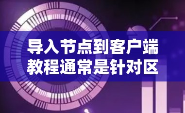 导入节点到客户端教程通常是针对区块链钱包客户端（如Geth、Electrum 等）的操作，用于连接到特定的网络或节点。以下是一些通用的步骤和注意事项，具体操作可能因客户端类型和网络而有所不同
