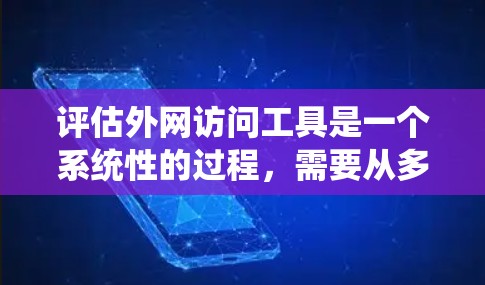 评估外网访问工具是一个系统性的过程,需要从多个维度进行分析,以下是对外网访问工具的详细评估和总结 评估外网访问工具是一个系统性的过程,需要从多个维度进行分析,以下是对外网访问工具的详细评估和总结