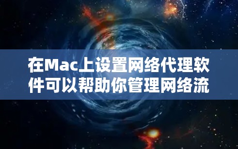 在Mac上设置网络代理软件可以帮助你管理网络流量、匿名浏览或访问受限制的网站。以下是几款常用的网络代理软件及其简要介绍 在Mac上设置网络代理软件可以帮助你管理网络流量、匿名浏览或访问受限制的网站。以下是几款常用的网络代理软件及其简要介绍