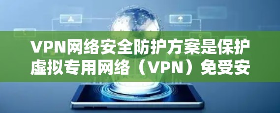 VPN网络安全防护方案是保护虚拟专用网络(VPN)免受安全威胁、保障数据和网络通信安全的关键措施。以下是一个全面的VPN网络安全防护方案 VPN网络安全防护方案是保护虚拟专用网络(VPN)免受安全威胁、保障数据和网络通信安全的关键措施。以下是一个全面的VPN网络安全防护方案