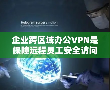 企业跨区域办公VPN是保障远程员工安全访问企业资源的重要工具,其关键特点和考虑因素如下 企业跨区域办公VPN是保障远程员工安全访问企业资源的重要工具,其关键特点和考虑因素如下
