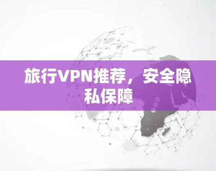 旅行VPN推荐，安全隐私保障