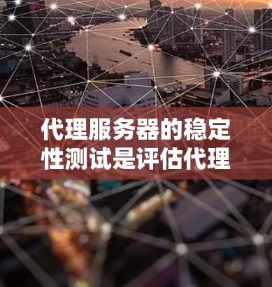 代理服务器的稳定性测试是评估代理服务器性能、可靠性和负载能力的重要环节。以下是一些常见的代理服务器稳定性测试方法和步骤 代理服务器的稳定性测试是评估代理服务器性能、可靠性和负载能力的重要环节。以下是一些常见的代理服务器稳定性测试方法和步骤