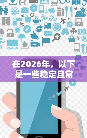 在2026年，以下是一些稳定且常用的网络代理工具，供用户选择