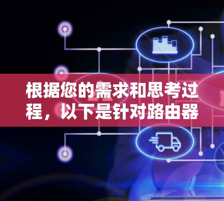 根据您的需求和思考过程,以下是针对路由器代理软件的推荐 根据您的需求和思考过程,以下是针对路由器代理软件的推荐