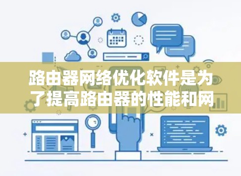 路由器网络优化软件是为了提高路由器的性能和网络整体效率而设计的,通过智能化的流量管理和资源调度,实现网络性能的最大化。以下是针对路由器网络优化软件的详细分析和总结 路由器网络优化软件是为了提高路由器的性能和网络整体效率而设计的,通过智能化的流量管理和资源调度,实现网络性能的最大化。以下是针对路由器网络优化软件的详细分析和总结