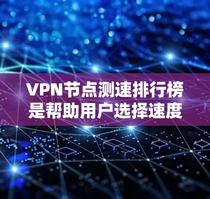 VPN节点测速排行榜是帮助用户选择速度最快且性能最佳的VPN服务提供商的重要工具。以下是关于VPN节点测速排行榜的详细指南 VPN节点测速排行榜是帮助用户选择速度最快且性能最佳的VPN服务提供商的重要工具。以下是关于VPN节点测速排行榜的详细指南