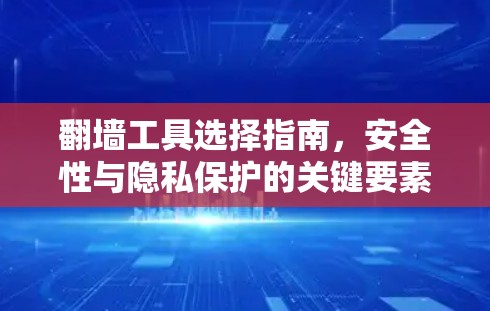 翻墙工具选择指南，安全性与隐私保护的关键要素