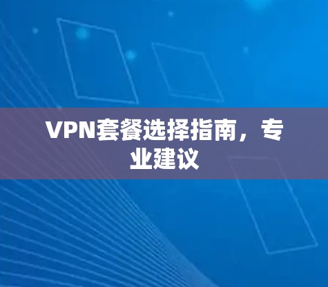 VPN套餐选择指南，专业建议