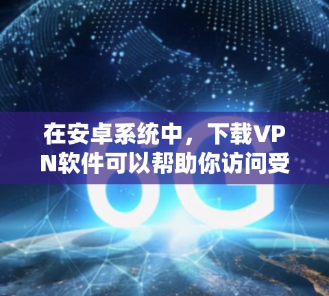 在安卓系统中，下载VPN软件可以帮助你访问受限制的网站或保护隐私。以下是一些常见的安卓VPN软件，供你参考