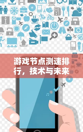 游戏节点测速排行，技术与未来展望