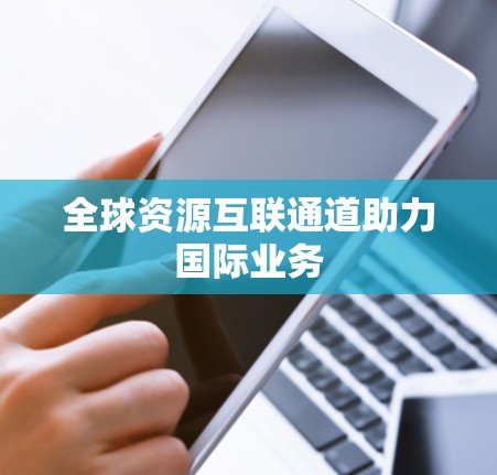 全球资源互联通道助力国际业务
