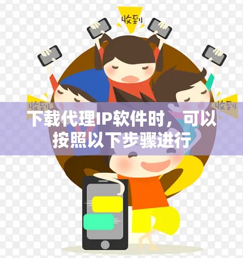 下载代理IP软件时，可以按照以下步骤进行
